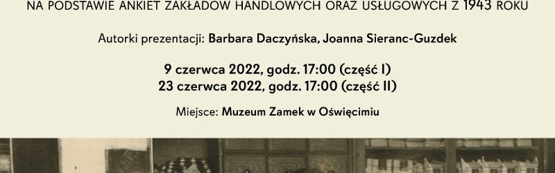 MDA w Muzeum Zamek w Oświęcimiu spotkanie pn. Handel i usługi w Stadt Auschwitz na podstawie ankiet handlowych oraz usługowych z 1943 roku - foto główne